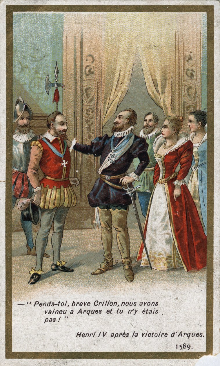 Henri IV, nach dem Sieg von Arques im Jahr 1589, sagte in ironischem Ton zu Louis de Crillon (brillanter Krieger der Zeit): 
