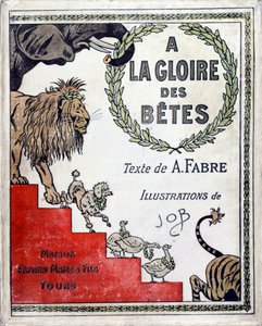 Buchcover „A la gloire des betes“ von A. Fabre, Zeichnungen von Jacques Marie Gaston Onfray de Breville dit JOB von pseudonym for Onfray de Breville Jacques Job