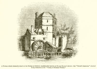 Ein Turm, der früher auf der Brücke in Oxford stand, traditionell bekannt als Roger Bacons Studierzimmer--Das Bacons Herrenhaus, auf das Johnson in seinem Vanity of Human Wishes anspielt von English School