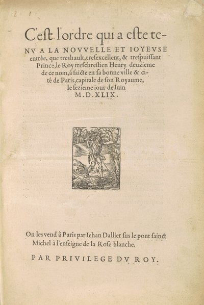 [Einzug Heinrichs II.] Es ist die Ordnung, die bei dem neuen und freudigen Einzug des sehr hohen, sehr ausgezeichneten und sehr mächtigen Prinzen, des sehr christlichen Königs Heinrich des Zweiten dieses Namens, in seine gute Stadt und Zitadelle Paris geha von Jean Goujon