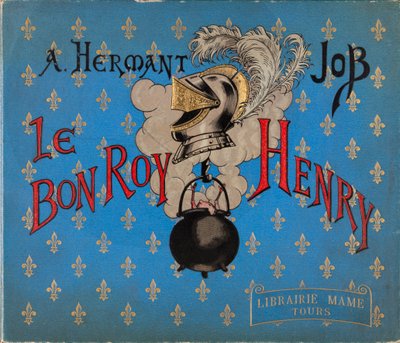 Buchcover „Le bon roy Henri“ illustriert von Jacques Marie Gaston Onfray de Breville dit JOB (1858-1931) von pseudonym for Onfray de Breville Jacques Job